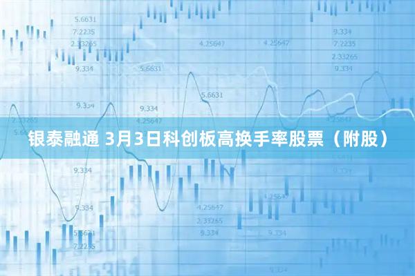 银泰融通 3月3日科创板高换手率股票（附股）
