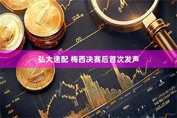 弘大速配 梅西决赛后首次发声